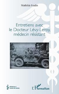 Entretiens avec le Docteur Lévy- Leroy, médecin résistant