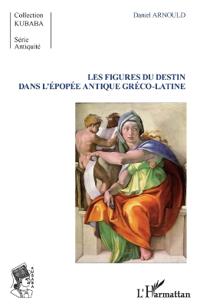 Les Figures du destin dans l'épopée antique gréco-latine