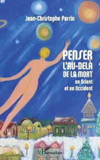 Penser l'au-delà de la mort en Orient et en Occident