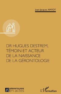 Dr Hugues Destrem, témoin et acteur de la naissance de la gérontologie