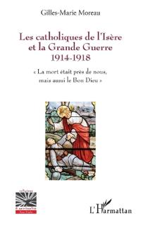 Les catholiques de l'Isère et la Grande Guerre 1914-1918