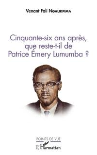 Cinquante-six ans après, que reste-t-il de Patrice Emery Lumumba ?