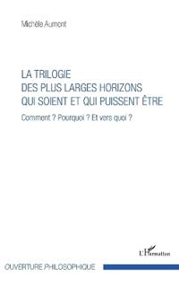 Trilogie des plus larges horizons qui soient et qui puissent être