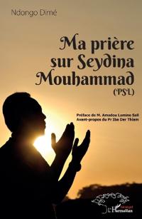 Ma prière sur Seydina Mouhammad (PSL : La Paix Soit sur Lui)