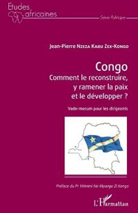 Congo Comment le reconstruire, y ramener la paix et le développer ?