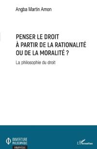 Penser le droit à partir de la rationalité ou de la moralité ?