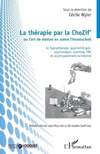 La thérapie par la ChoZif' ou l'art de mettre en scène l'inconscient