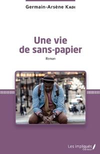 Une vie de sans-papier. Roman