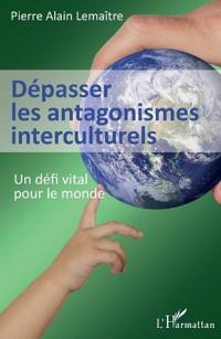 Dépasser les antagonismes interculturels