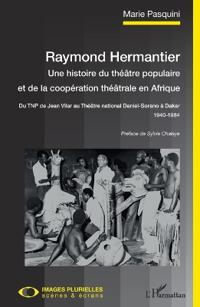Raymond Hermantier. Une histoire du théâtre populaire et de la coopération théâtrale en Afrique