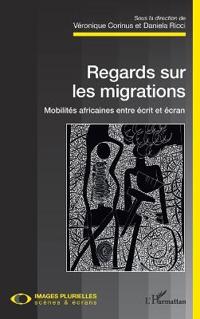 Regards sur les migrations. Mobilités africaines entre écrit et écran