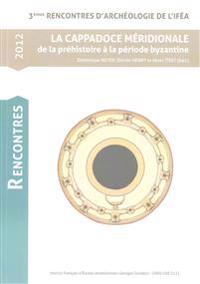 La Cappadoce Meridionale de La Prehistorie a la Periode Byzantine: 3emes Rencontres D'Archeologie de L'Ifea