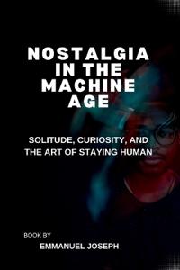 Nostalgia in the Machine Age, Solitude, Curiosity, and the Art of Staying Human