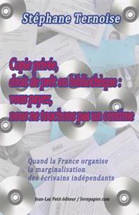 Copie privée, droit de prêt en bibliothèque: vous payez, nous ne touchons pas un centime: Quand la France organise la marginalisation des écrivains in