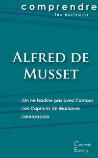 Comprendre les pièces de Musset (On ne badine pas avec l'amour, Les Caprices de Marianne, Lorenzaccio)