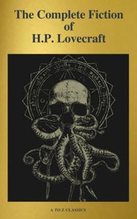 Complete Fiction of H.P. Lovecraft ( A to Z Classics )