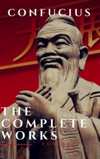 Complete Confucius: The Analects, The Doctrine Of The Mean, and The Great Learning