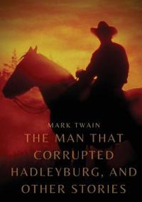 Bokomslag för "The Man That Corrupted Hadleyburg, and Other Stories"