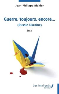 Guerre, toujours, encore, ...(Russie-Ukraine)