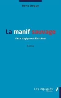 La manif sauvage: Farce tragique en dix scènes - Théâtre