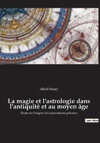La magie et l'astrologie dans l'antiquité et au moyen âge