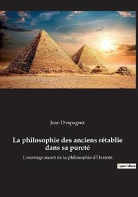 La philosophie des anciens rétablie dans sa pureté