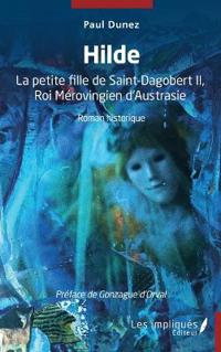 Hilde: La petite fille de Saint-Dagobert II, Roi Mérovingien d'Austrasie