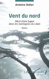 Vent du nord: Récit d'une fugue dans les montagnes du Liban