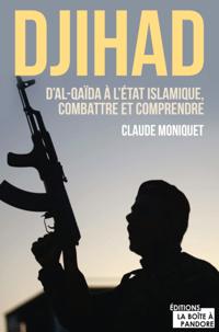 Djihad : D'Al-Qaida a l'Etat Islamique, combattre et comprendre