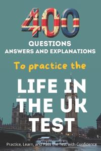 400 Questions, Answers And Explanations to practice the Life in the UK Test