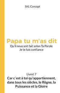 Car c'est à toi qu'appartiennent, dans tous les siècles, le règne, la puissance et la gloire