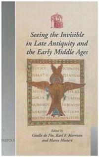 Seeing the Invisible in Late Antiquity and the Early Middle Ages