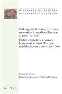 Making and Breaking the Rules: Succession in Medieval Europe, C. 1000-C.1600. Etablir Et Abolir Les Normes: La Succession Dans l'Europe Medievale, Ver
