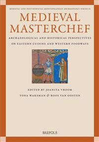 Medieval Masterchef: Archaeological and Historical Perspectives on Eastern Cuisine and Western Foodways