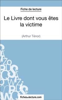 Le Livre dont vous êtes la victime d''Arthur Ténor (Fiche de lecture)