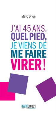 J'ai 45 ans. Quel pied, je viens de me faire virer !
