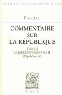 Proclus: Commentaires Sur La Republique Dissertations XV-XVII (Republique X)