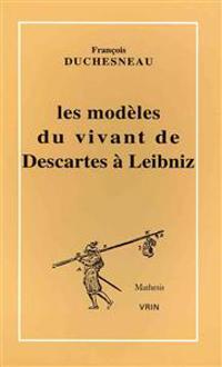 Les Modeles Du Vivant De Descartes a Leibniz