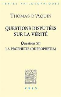 Thomas d'Aquin: Questions Disputees Sur La Verite: Question XII: La Prophetie