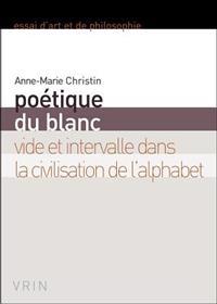 Poetique Du Blanc: Vide Et Intervalle Dans La Civilisation de L'Alphabet