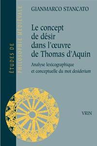 Le Concept de Desir Dans L'Oeuvre de Thomas D'Aquin: Analyse Lexicographique Et Conceptuelle Du Mot Desiderium