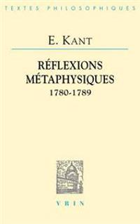 Emmanuel Kant: Reflexions Metaphysiques: 1780-1789