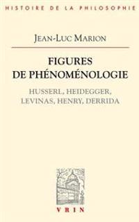 Figures de Phenomenologie: Husserl, Heidegger, Levinas, Henry, Derrida