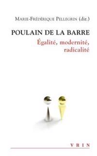 Poulain de la Barre: Egalite, Modernite, Radicalite