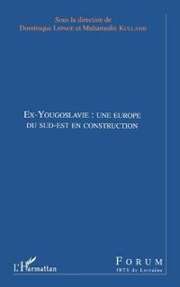 EX-YOUGOSLAVIE : UNE EUROPE DU SUD-EST EN CONSTRUCTION