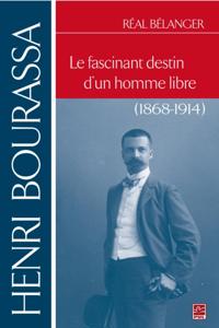 Henri Bourassa.  Le fascinant destin d''un homme libre