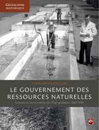 Le gouvernement des ressources naturelles : Sciences et territorialités de l''Etat québécois 1867-193