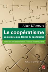 Le cooperatisme, un antidote aux derives du capitalisme. Reflexions ancrees dans mon parcours chez Desjardins