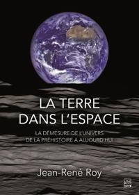 La terre dans l''espace. La démesure de l''univers de la préhistoire à aujourd''hui