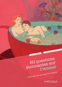 60 questions étonnantes sur l''amour et les réponses qu''y apporte la science